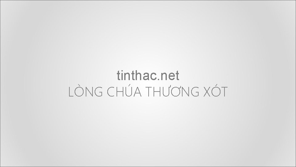 tinthac. net LÒNG CHÚA THƯƠNG XÓT 