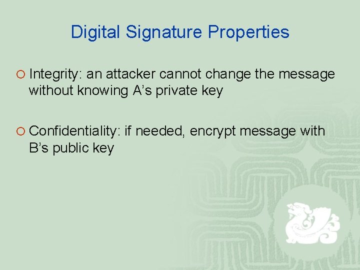 Digital Signature Properties ¡ Integrity: an attacker cannot change the message without knowing A’s