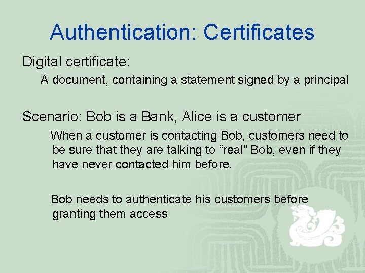 Authentication: Certificates Digital certificate: A document, containing a statement signed by a principal Scenario: