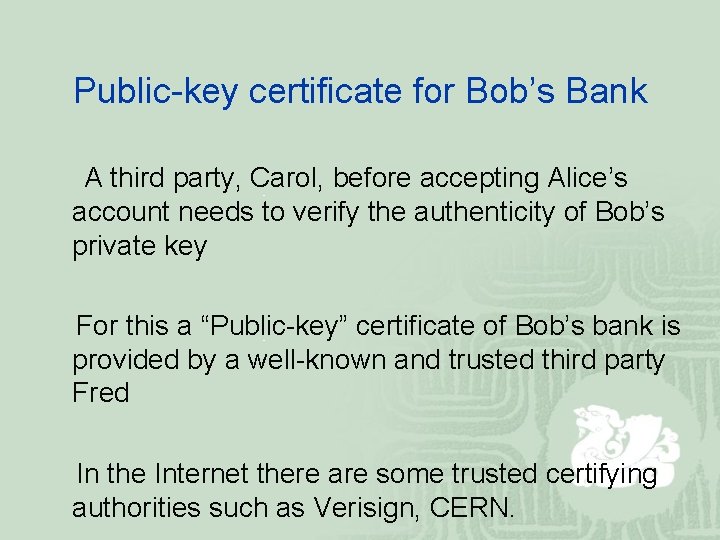 Public-key certificate for Bob’s Bank A third party, Carol, before accepting Alice’s account needs