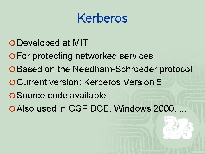 Kerberos ¡ Developed at MIT ¡ For protecting networked services ¡ Based on the