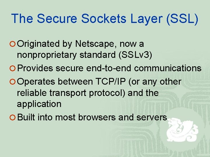 The Secure Sockets Layer (SSL) ¡ Originated by Netscape, now a nonproprietary standard (SSLv