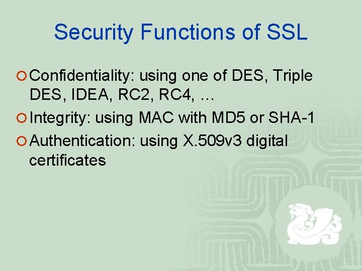 Security Functions of SSL ¡ Confidentiality: using one of DES, Triple DES, IDEA, RC