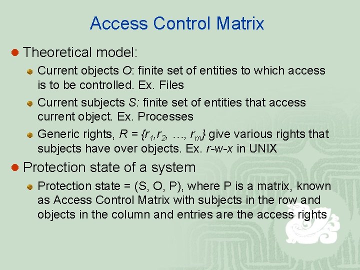 Access Control Matrix Theoretical model: Current objects O: finite set of entities to which