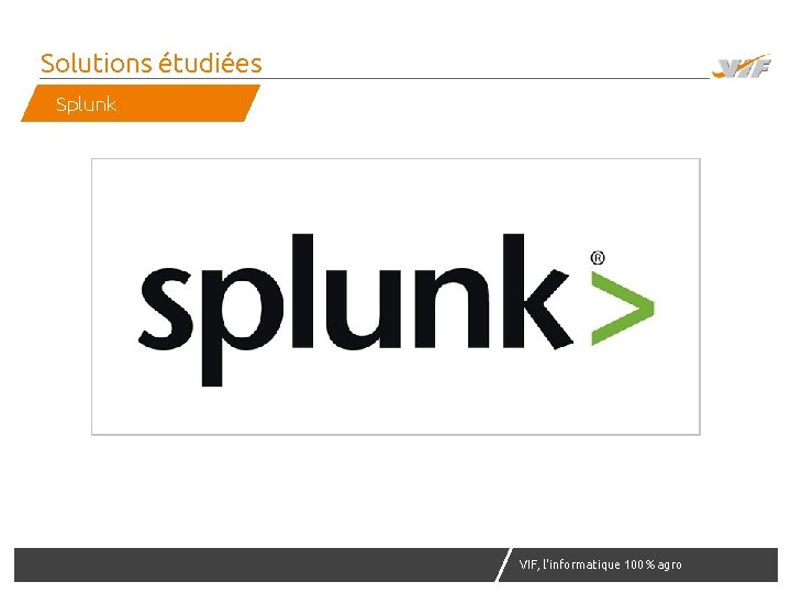 Solutions étudiées Splunk VIF, l'informatique 100% agro agr 