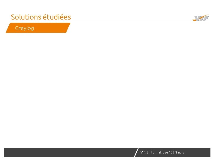 Solutions étudiées Graylog VIF, l'informatique 100% agro agr 