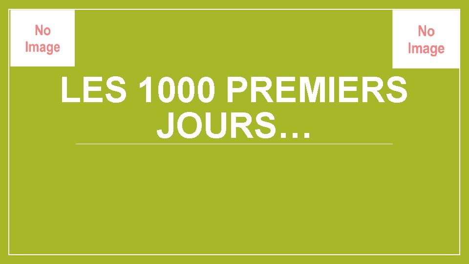 LES 1000 PREMIERS JOURS… 