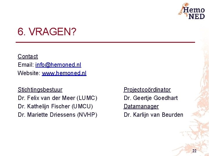 6. VRAGEN? Contact Email: info@hemoned. nl Website: www. hemoned. nl Stichtingsbestuur Dr. Felix van 6. VRAGEN? Contact Email: info@hemoned. nl Website: www. hemoned. nl Stichtingsbestuur Dr. Felix van
