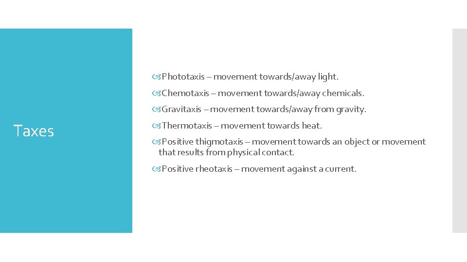  Phototaxis – movement towards/away light. Chemotaxis – movement towards/away chemicals. Gravitaxis – movement