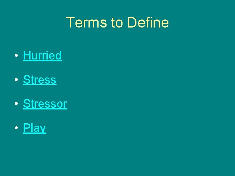 Terms to Define • Hurried • Stressor • Play Terms to Define • Hurried • Stressor • Play