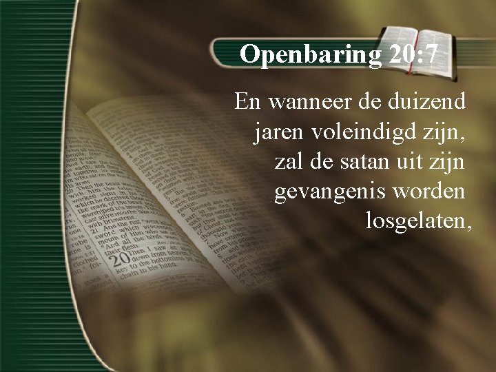 Openbaring 20: 7 En wanneer de duizend jaren voleindigd zijn, zal de satan uit