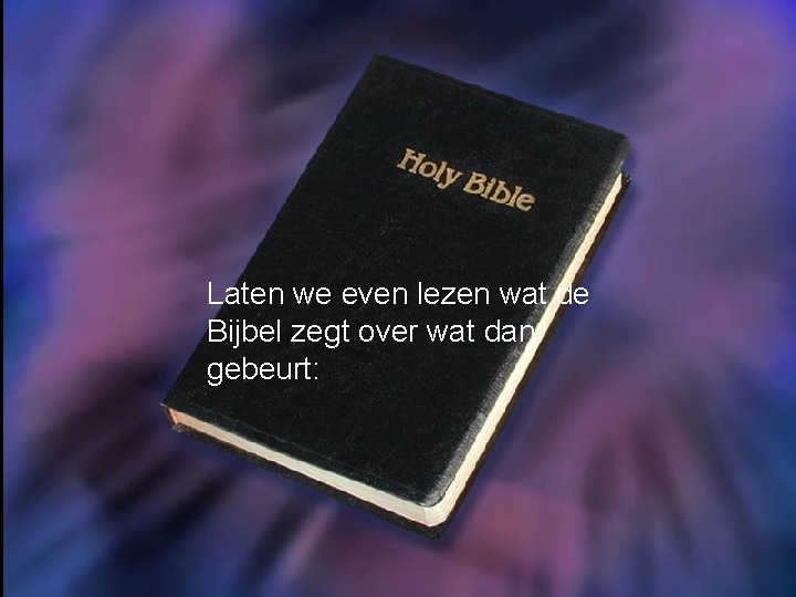 Laten we even lezen wat de Bijbel zegt over wat dan gebeurt: 