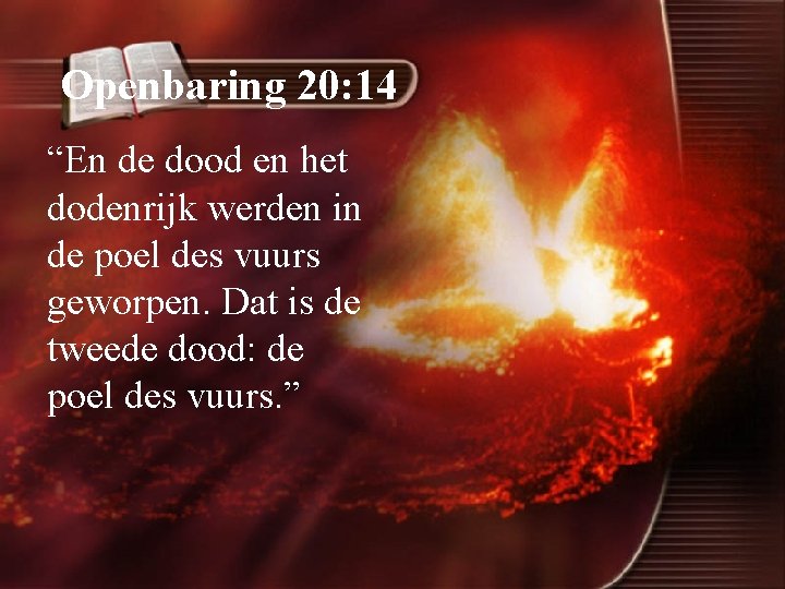 Openbaring 20: 14 “En de dood en het dodenrijk werden in de poel des
