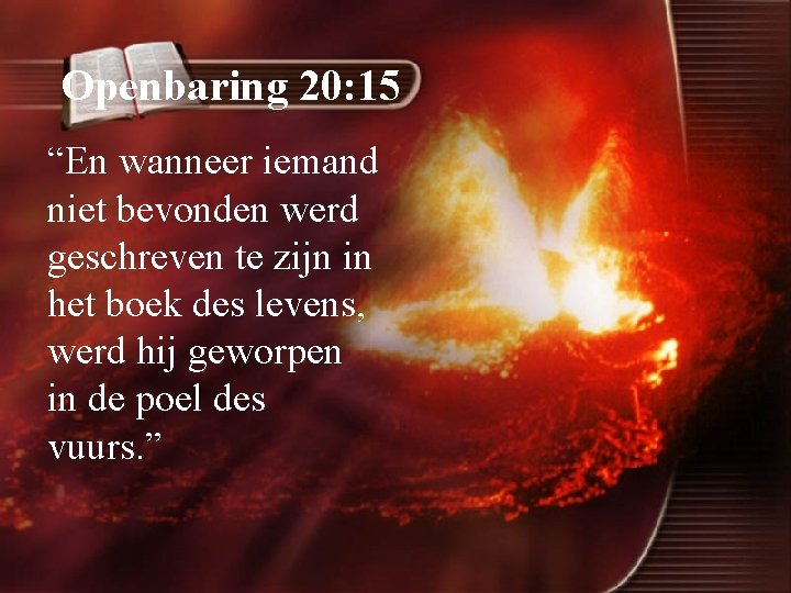 Openbaring 20: 15 “En wanneer iemand niet bevonden werd geschreven te zijn in het