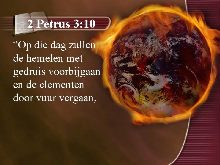 2 Petrus 3: 10 “Op die dag zullen de hemelen met gedruis voorbijgaan en