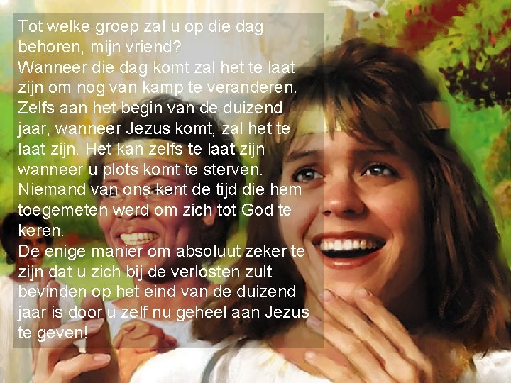 Tot welke groep zal u op die dag behoren, mijn vriend? Wanneer die dag