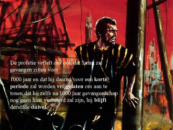 De profetie vertelt ons ook dat Satan zal gevangen zitten voor 1000 jaar en