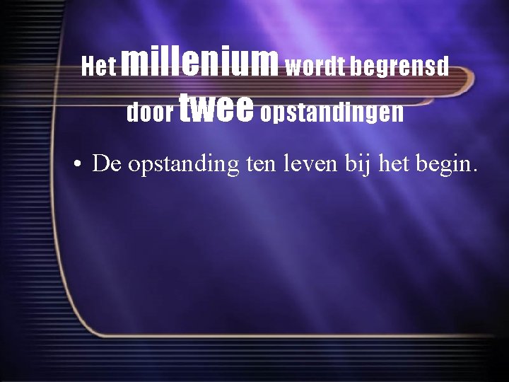 Het millenium wordt begrensd door twee opstandingen • De opstanding ten leven bij het