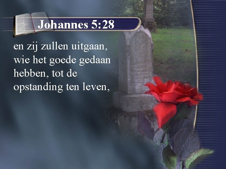 Johannes 5: 28 en zij zullen uitgaan, wie het goede gedaan hebben, tot de