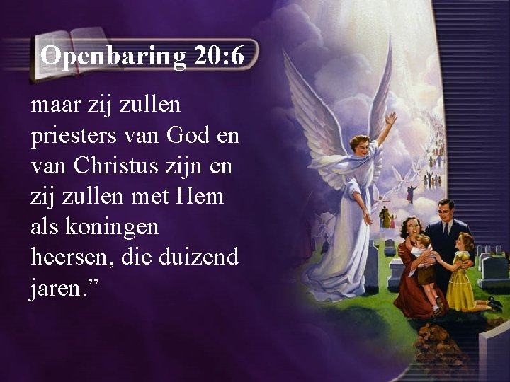 Openbaring 20: 6 maar zij zullen priesters van God en van Christus zijn en