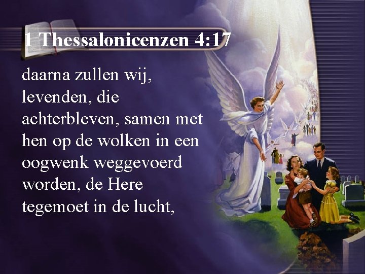 1 Thessalonicenzen 4: 17 daarna zullen wij, levenden, die achterbleven, samen met hen op