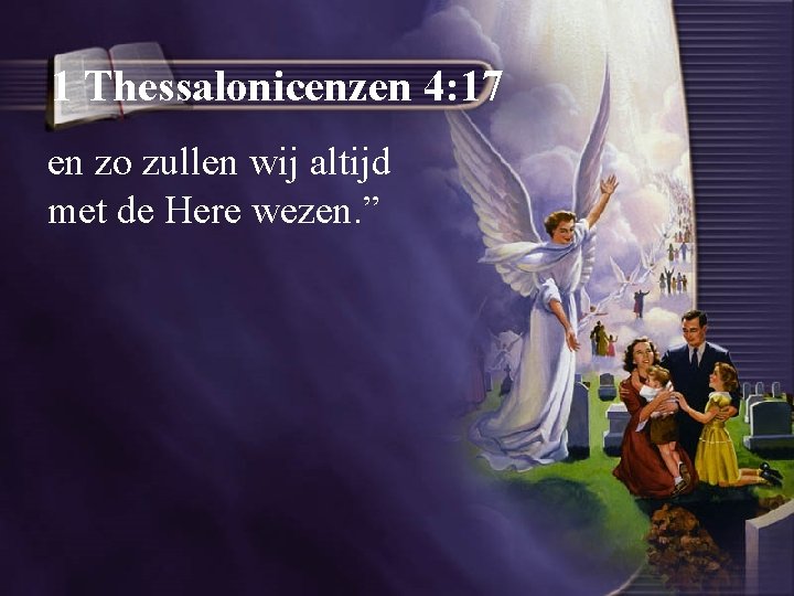 1 Thessalonicenzen 4: 17 en zo zullen wij altijd met de Here wezen. ”