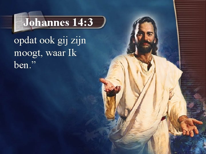 Johannes 14: 3 opdat ook gij zijn moogt, waar Ik ben. ” 