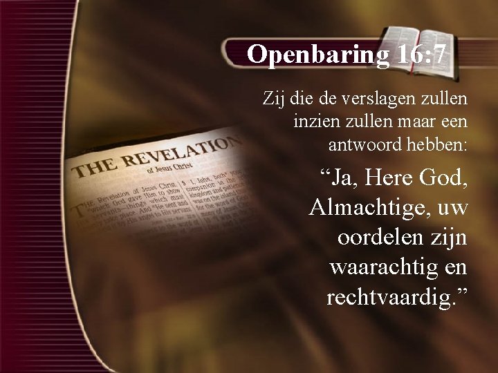 Openbaring 16: 7 Zij die de verslagen zullen inzien zullen maar een antwoord hebben: