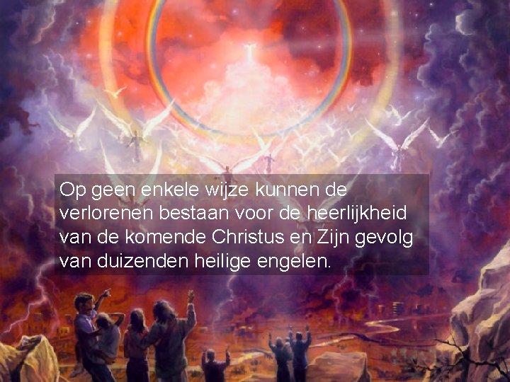 Op geen enkele wijze kunnen de verlorenen bestaan voor de heerlijkheid van de komende