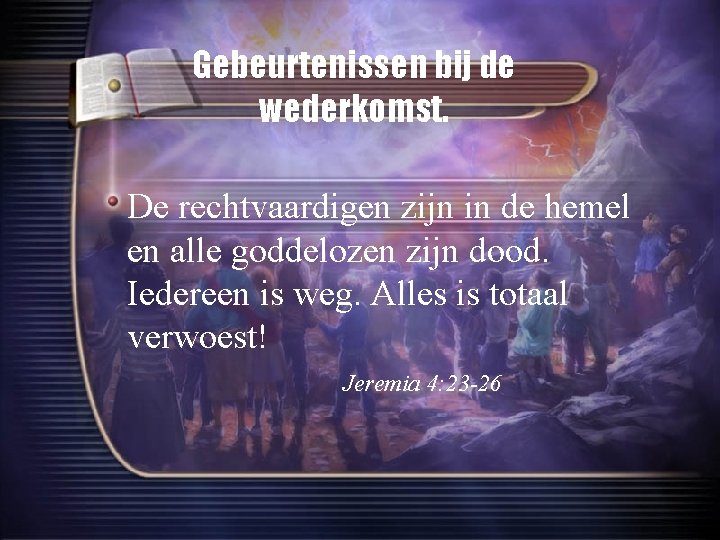 Gebeurtenissen bij de wederkomst. De rechtvaardigen zijn in de hemel en alle goddelozen zijn