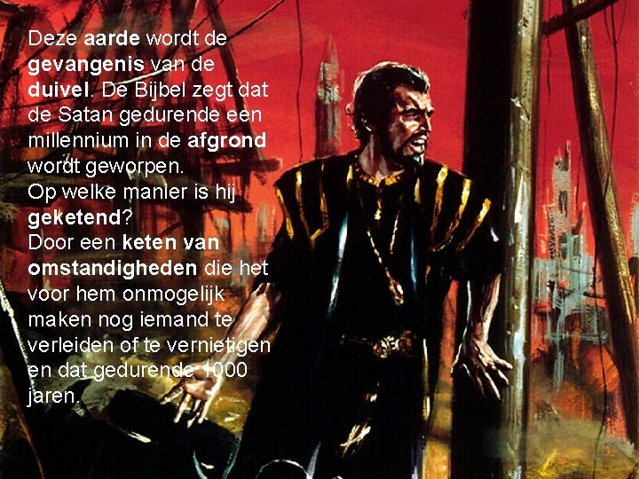 Deze aarde wordt de gevangenis van de duivel. De Bijbel zegt dat de Satan