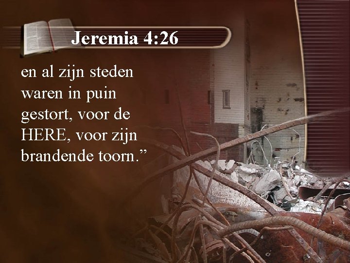 Jeremia 4: 26 en al zijn steden waren in puin gestort, voor de HERE,