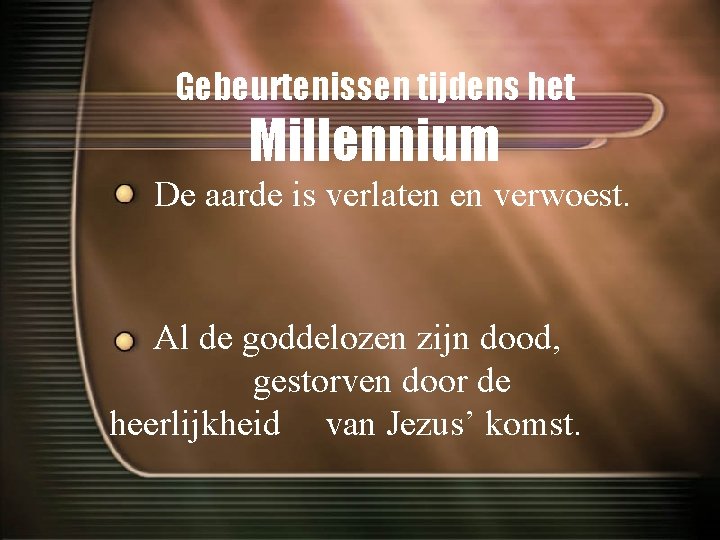 Gebeurtenissen tijdens het Millennium De aarde is verlaten en verwoest. Al de goddelozen zijn