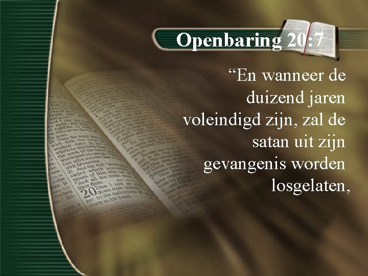 Openbaring 20: 7 “En wanneer de duizend jaren voleindigd zijn, zal de satan uit