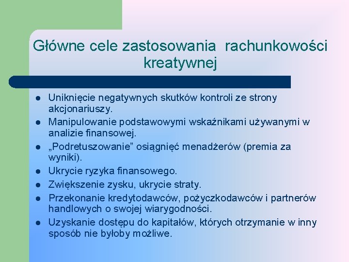 Główne cele zastosowania rachunkowości kreatywnej l l l l Uniknięcie negatywnych skutków kontroli ze