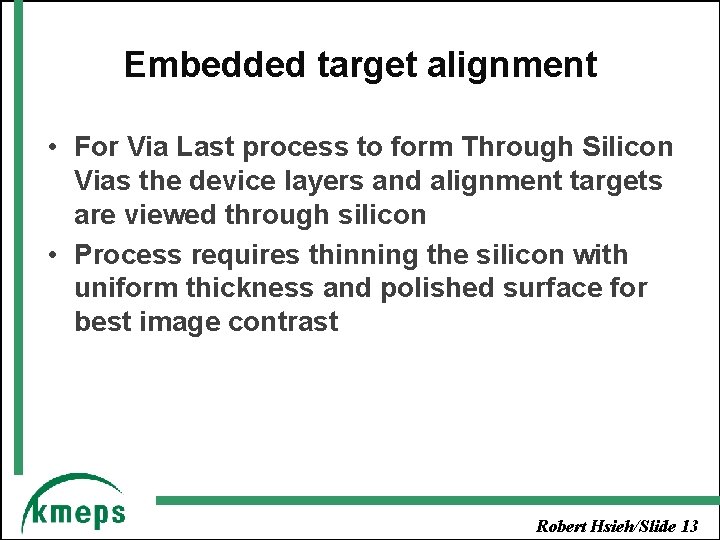 Embedded target alignment • For Via Last process to form Through Silicon Vias the