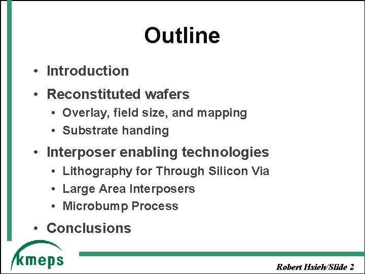Outline • Introduction • Reconstituted wafers • Overlay, field size, and mapping • Substrate