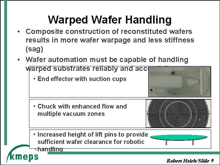Warped Wafer Handling • Composite construction of reconstituted wafers results in more wafer warpage