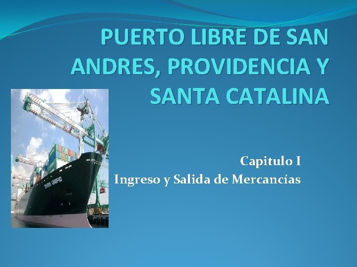 PUERTO LIBRE DE SAN ANDRES, PROVIDENCIA Y SANTA CATALINA Capitulo I Ingreso y Salida
