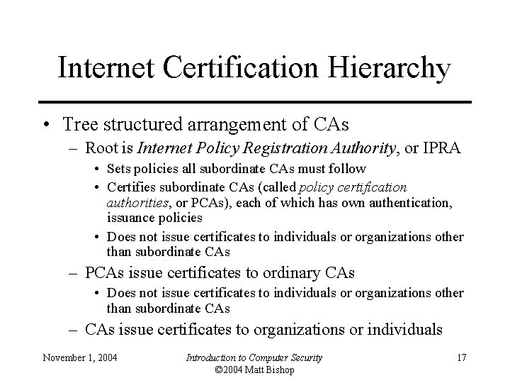 Internet Certification Hierarchy • Tree structured arrangement of CAs – Root is Internet Policy