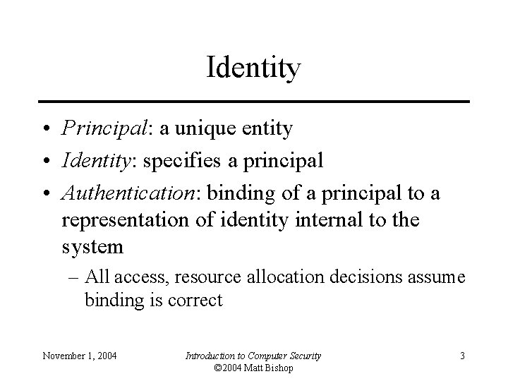 Identity • Principal: a unique entity • Identity: specifies a principal • Authentication: binding