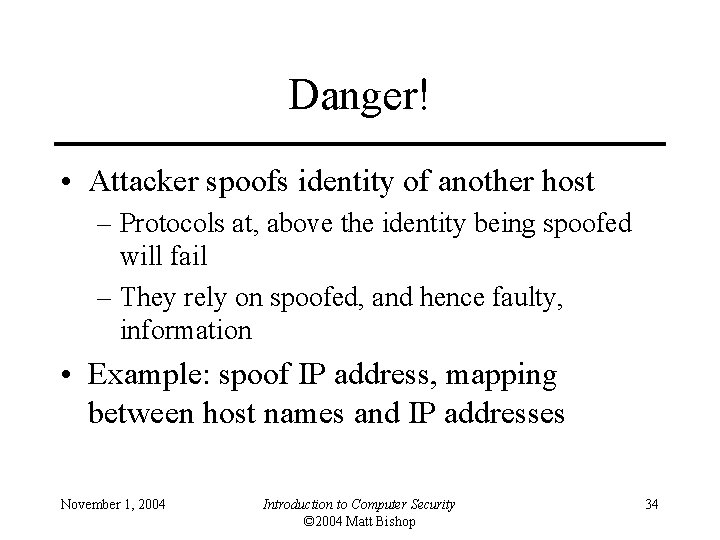 Danger! • Attacker spoofs identity of another host – Protocols at, above the identity