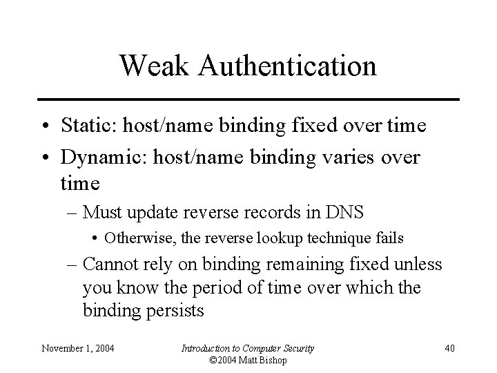 Weak Authentication • Static: host/name binding fixed over time • Dynamic: host/name binding varies