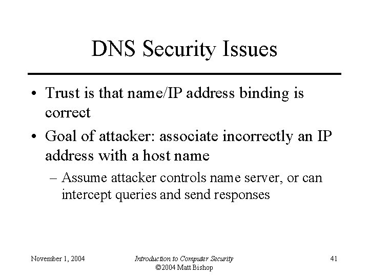 DNS Security Issues • Trust is that name/IP address binding is correct • Goal