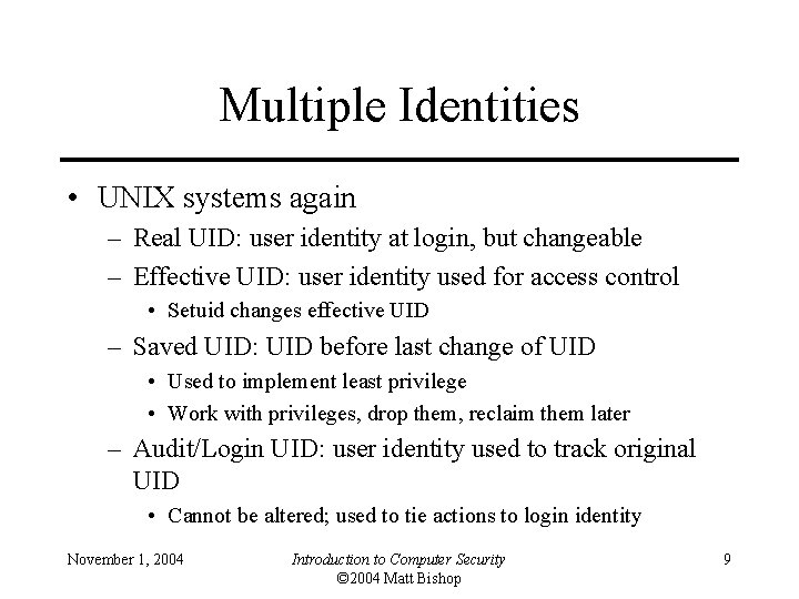 Multiple Identities • UNIX systems again – Real UID: user identity at login, but