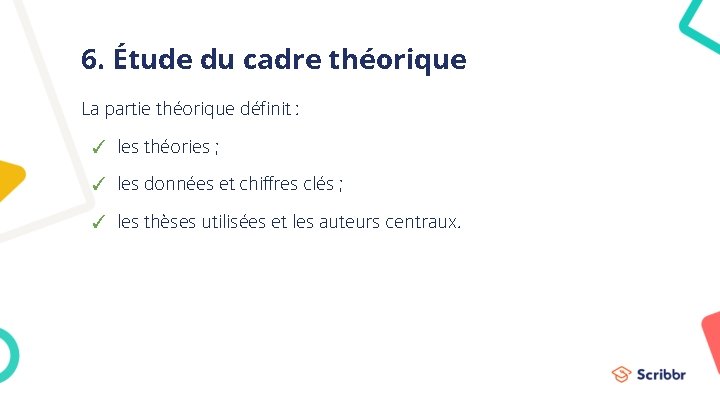 6. Étude du cadre théorique La partie théorique définit : ✓ les théories ; 6. Étude du cadre théorique La partie théorique définit : ✓ les théories ;
