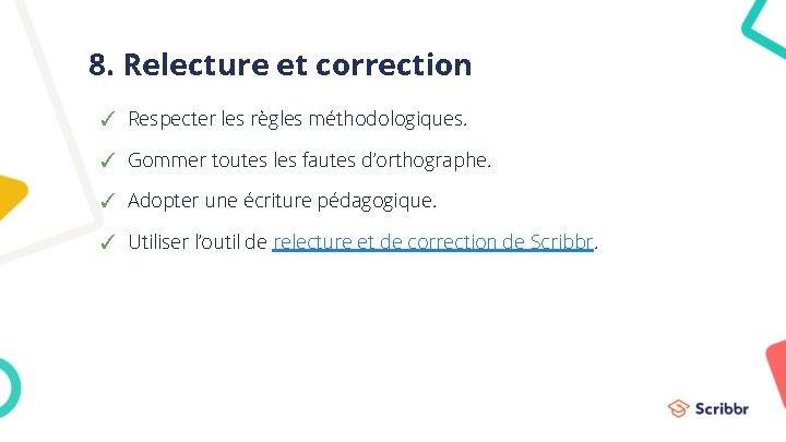 8. Relecture et correction ✓ Respecter les règles méthodologiques. ✓ Gommer toutes les fautes