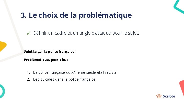 3. Le choix de la problématique ✓ Définir un cadre et un angle d’attaque