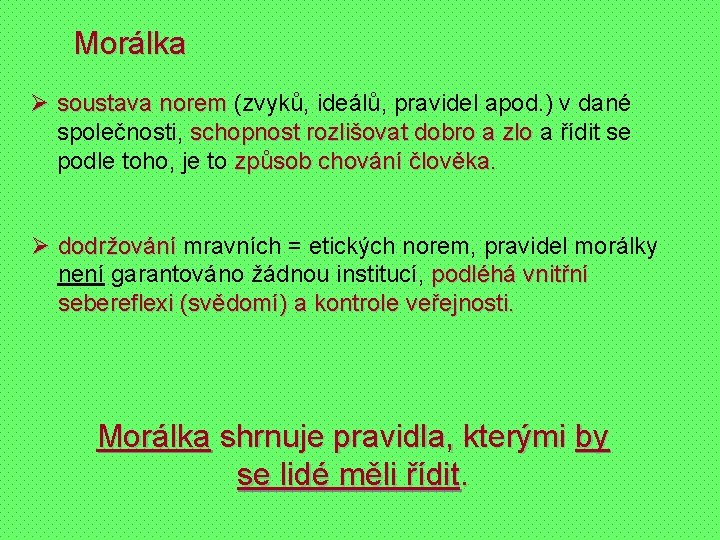 Morálka Ø soustava norem (zvyků, ideálů, pravidel apod. ) v dané společnosti, schopnost rozlišovat