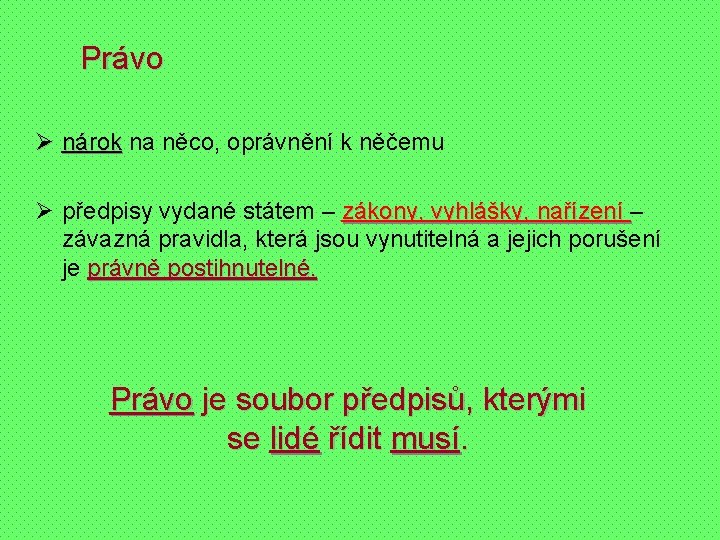 Právo Ø nárok na něco, oprávnění k něčemu Ø předpisy vydané státem – zákony,